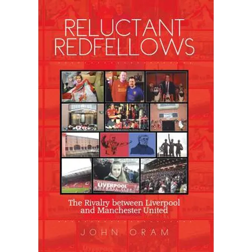 Reluctant Redfellows: The Rivalry Between Liverpool and Manchester United - Hardcover
