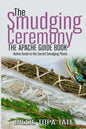 The Smudging Ceremony Book: The Apache Guide to The Sacred Smudging Plants - Paperback