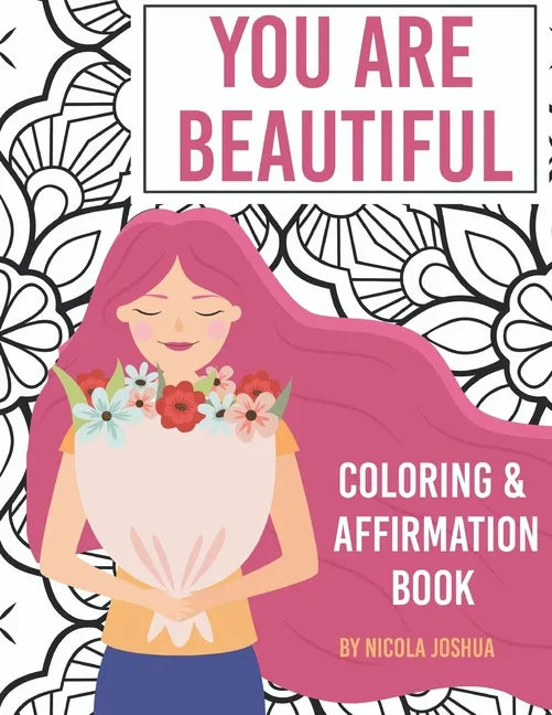 You Are Beautiful: Coloring & Affirmation Book: Relaxation, Encouragement, and Affirmations For Teen Girls: 48 Designs, Measures "8.5 x 1 - Paperback