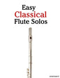 Easy Classical Flute Solos: Featuring Music of Bach, Beethoven, Wagner, Handel and Other Composers - Paperback