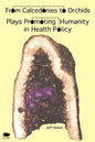 From Calcedonies to Orchids: Plays Promoting Humanity in Health Policy - Paperback