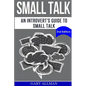 Small Talk: An Introvert's Guide to Small Talk - Talk to Anyone & Be Instantly Likeable - Paperback