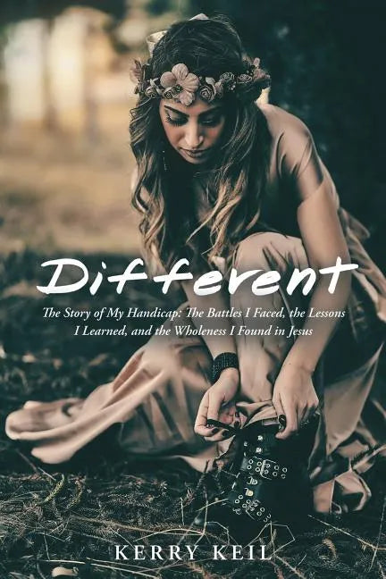 Different: The Story of My Handicap: the Battles I Faced, the Lessons I Learned, and the Wholeness I Found in Jesus - Paperback