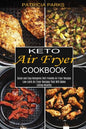 Keto Air Fryer Cookbook: Low-carb Air Fryer Recipes That Will Make Eating Healthy (Quick and Easy Ketogenic Diet Friendly Air Fryer Recipes) - Paperback