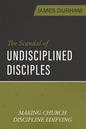 The Scandal of Undisciplined Disciples: Making Church Discipline Edifying - Paperback