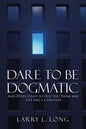 Dare to Be Dogmatic: And Other Essays to Help You Think and Live Like a Christian - Paperback