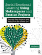 Social-Emotional Learning Using Makerspaces and Passion Projects: Step-By-Step Projects and Resources for Grades 3-6 - Paperback