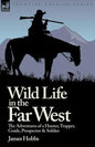 Wild Life in the Far West: the Adventures of a Hunter, Trapper, Guide, Prospector and Soldier - Paperback