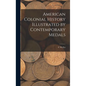 American Colonial History Illustrated by Contemporary Medals - Hardcover