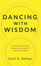 Dancing With Wisdom: A Sacred Quest to Restore Meaning, Purpose and Fun to Your Life and Work - Hardcover