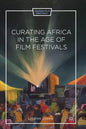 Curating Africa in the Age of Film Festivals - Paperback