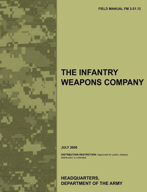The Infantry Weapons Company: The official U.S. Army Field Manual FM 3-21.12 (July 2008) - Paperback