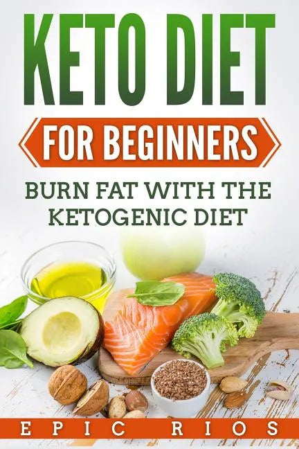 Keto Diet For Beginners: Burn Fat With The Ketogenic Diet - Paperback
