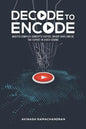 Decode to Encode: Master Complex Concepts Faster, Bridge Gaps and Be the Expert in Video Coding - Paperback
