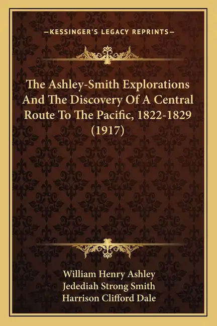 The Ashley-Smith Explorations And The Discovery Of A Central Route To The Pacific, 1822-1829 (1917) - Paperback