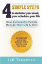 4 Simple Steps To Declutter Your Mind Your Schedule Your Life: How successful people manage their time and life. Get more things done in less time wit - Paperback