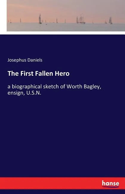 The First Fallen Hero: a biographical sketch of Worth Bagley, ensign, U.S.N. - Paperback