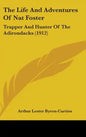 The Life And Adventures Of Nat Foster: Trapper And Hunter Of The Adirondacks (1912) - Hardcover