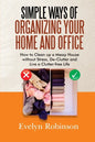 Simple Ways of Organizing Your Home and Office: How to Clean up a Messy House without Stress, De-Clutter and Live a Clutter-free Life - Paperback