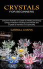 Crystals for Beginners: Unlock the Potential in Crystals for Healing and Energy (Energy Protection Including Exact Rituals and Crystals to Har - Paperback