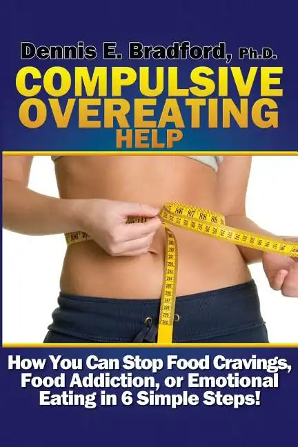Compulsive Overeating Help: How to Stop Food Cravings, Food Addiction, or Emotional Eating in 6 Simple Steps! - Paperback