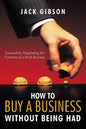 How to Buy a Business Without Being Had: Successfully Negotiating the Purchase of a Small Business - Paperback