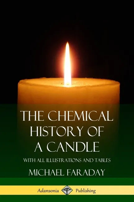 The Chemical History of a Candle: With All Illustrations and Tables - Paperback