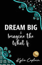 DREAM BIG & Imagine the What If - Paperback