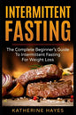 Intermittent Fasting: The Complete Beginner's Guide to Intermittent Fasting for Weight Loss - Paperback