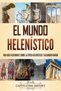 El mundo helenístico: Una guía fascinante sobre la época helenística y Alejandro Magno - Paperback