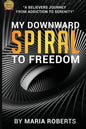 My Downward Spiral to Freedom: A Believer's Journey from Addiction to Serenity - Paperback