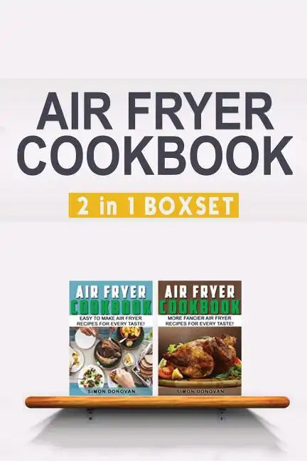 Air Fryer Cookbook: Easy And Fancy Recipes For Every Taste, 2in1 Box Set - Paperback