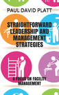 Straightforward Leadership and Management Strategies: A Focus on Facility Management - Paperback
