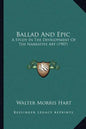 Ballad And Epic: A Study In The Development Of The Narrative Art (1907) - Paperback