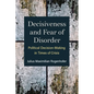 Decisiveness and Fear of Disorder: Political Decision-Making in Times of Crisis - Hardcover