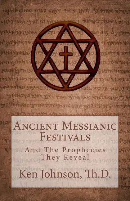 Ancient Messianic Festivals: And The Prophecies They Reveal - Paperback