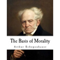 The Basis of Morality: Arthur Schopenhauer - Paperback