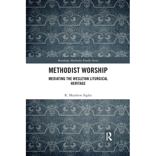 Methodist Worship: Mediating the Wesleyan Liturgical Heritage - Paperback