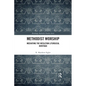 Methodist Worship: Mediating the Wesleyan Liturgical Heritage - Paperback