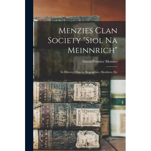 Menzies Clan Society "siol Na Meinnrich": Its History, Objects, Biographies, Members, Etc - Paperback