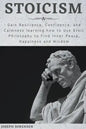 Stoicism: Gain Resilience, Confidence, and Calmness learning how to Use Stoic Philosophy to Find Inner Peace, Happiness and Wisd - Paperback