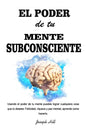 El Poder de tu Mente Subconsciente: Usando el poder de tu mente puedes lograr cualquier cosa que tu desees: Felicidad, riqueza y paz mental, aprende c - Paperback