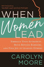 When Women Lead: Embrace Your Authority, Move Beyond Barriers, and Find Joy in Leading Others - Paperback