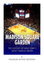 Madison Square Garden: The History of New York City's Most Famous Arena - Paperback