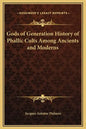Gods of Generation History of Phallic Cults Among Ancients and Moderns - Hardcover