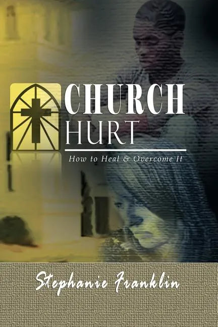 Church Hurt: How to Heal & Overcome It - Paperback