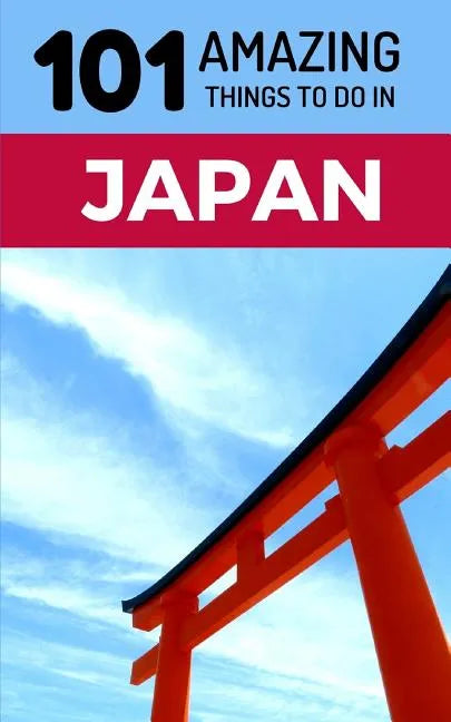 101 Amazing Things to Do in Japan: Japan Travel Guide - Paperback