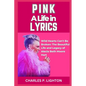 Pink a Life in Lyrics: "Wild Hearts Can't Be Broken: The Beautiful Life and Legacy of Alecia Beth Moore Hart" - Paperback