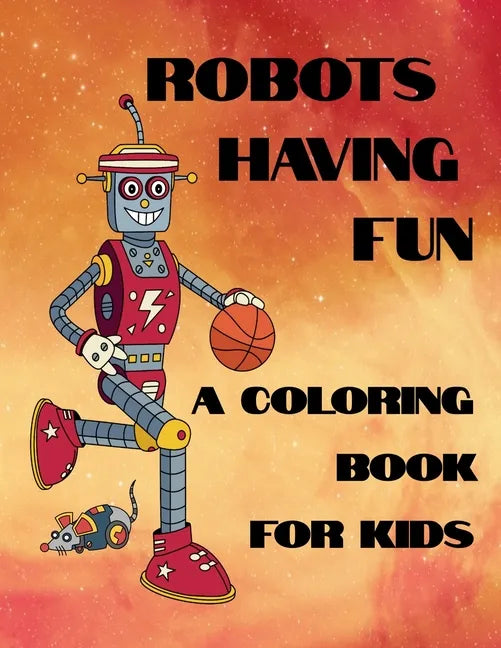 Robots Having Fun A Coloring Book For Kids: 50 Fun Coloring Designs - Paperback