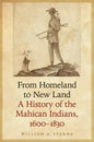From Homeland to New Land: A History of the Mahican Indians, 1600-1830 - Hardcover